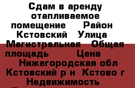 Сдам в аренду отапливаемое помещение.  › Район ­ Кстовский › Улица ­ Магистральная › Общая площадь ­ 40 › Цена ­ 15 000 - Нижегородская обл., Кстовский р-н, Кстово г. Недвижимость » Помещения аренда   . Нижегородская обл.